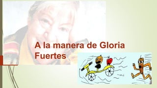 A la manera de Gloria
Fuertes
 