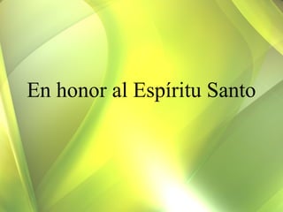 En honor al Espíritu Santo

 