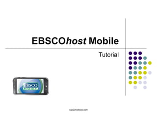 support.ebsco.com
EBSCOhost Mobile
Tutorial
 