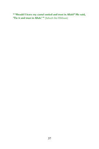 “ ‘Should I leave my camel untied and trust in Allah?’ He said,
‘Tie it and trust in Allah.’ ” (Saheeh ibn Hibbaan)
37
 