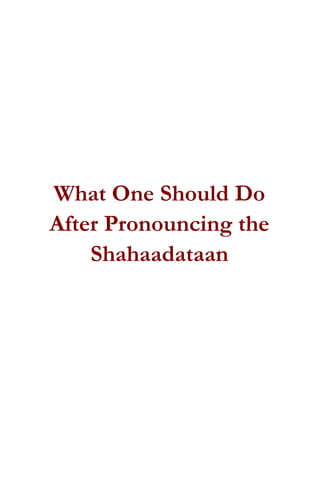 What One Should Do
After Pronouncing the
Shahaadataan
 