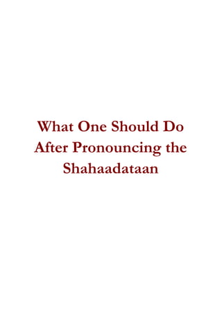 What One Should Do
After Pronouncing the
Shahaadataan
 