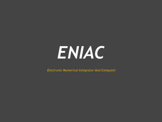 ENIAC   E lectronic  N umerical  I ntegrator  A nd  C omputer 