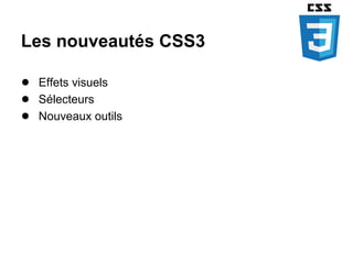 Les nouveautés CSS3

● Effets visuels
● Sélecteurs
● Nouveaux outils
 