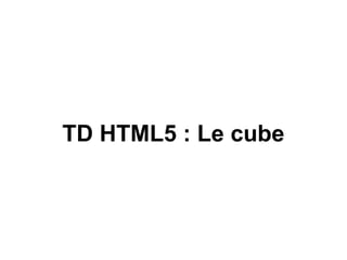 TD HTML5 : Le cube
 