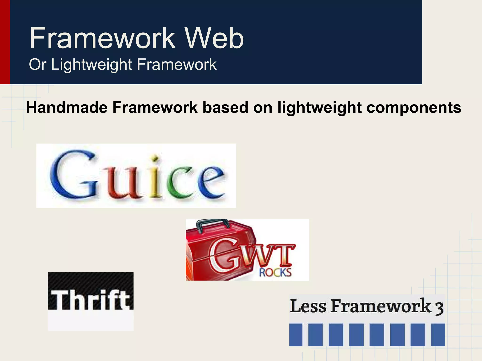 Framework Web
Or Lightweight Framework
Handmade Framework based on lightweight components
 