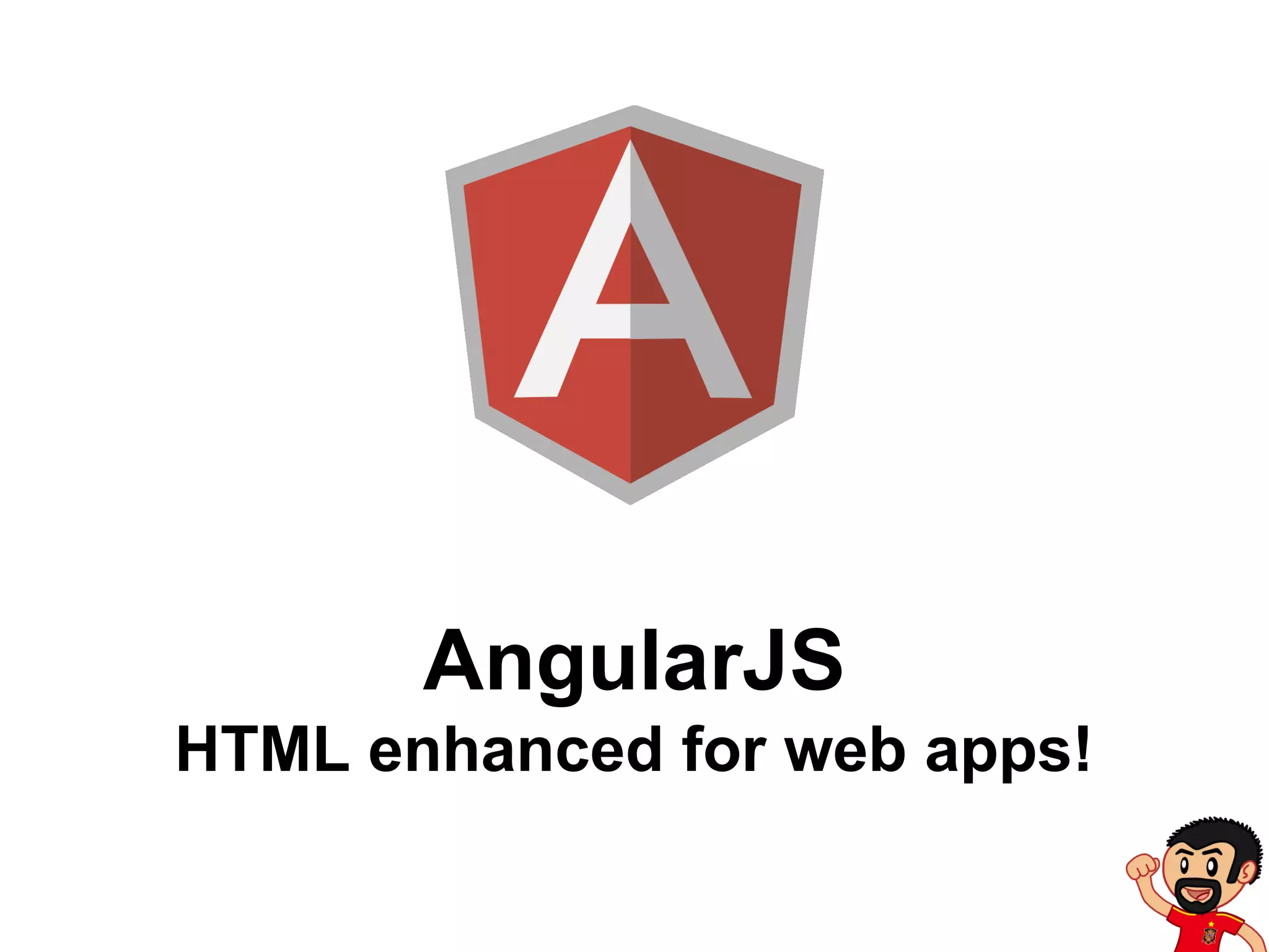 AngularJS
HTML enhanced for web apps!

 