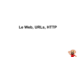 Le Web, URLs, HTTP
 