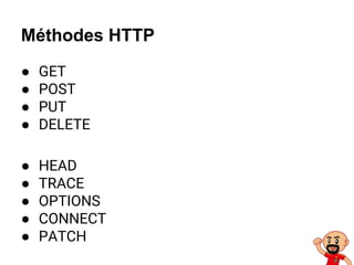 Méthodes HTTP
● GET
● POST
● PUT
● DELETE
● HEAD
● TRACE
● OPTIONS
● CONNECT
● PATCH
 