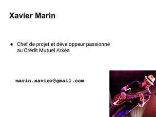 Xavier Marin
● Chef de projet et développeur passionné
au Crédit Mutuel Arkéa
marin.xavier@gmail.com
 