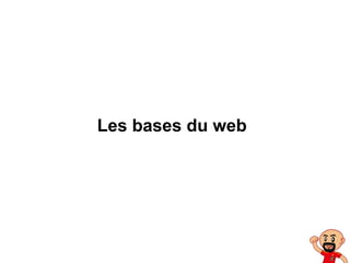 Les bases du web
 
