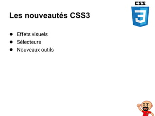 Les nouveautés CSS3
● Effets visuels
● Sélecteurs
● Nouveaux outils
 