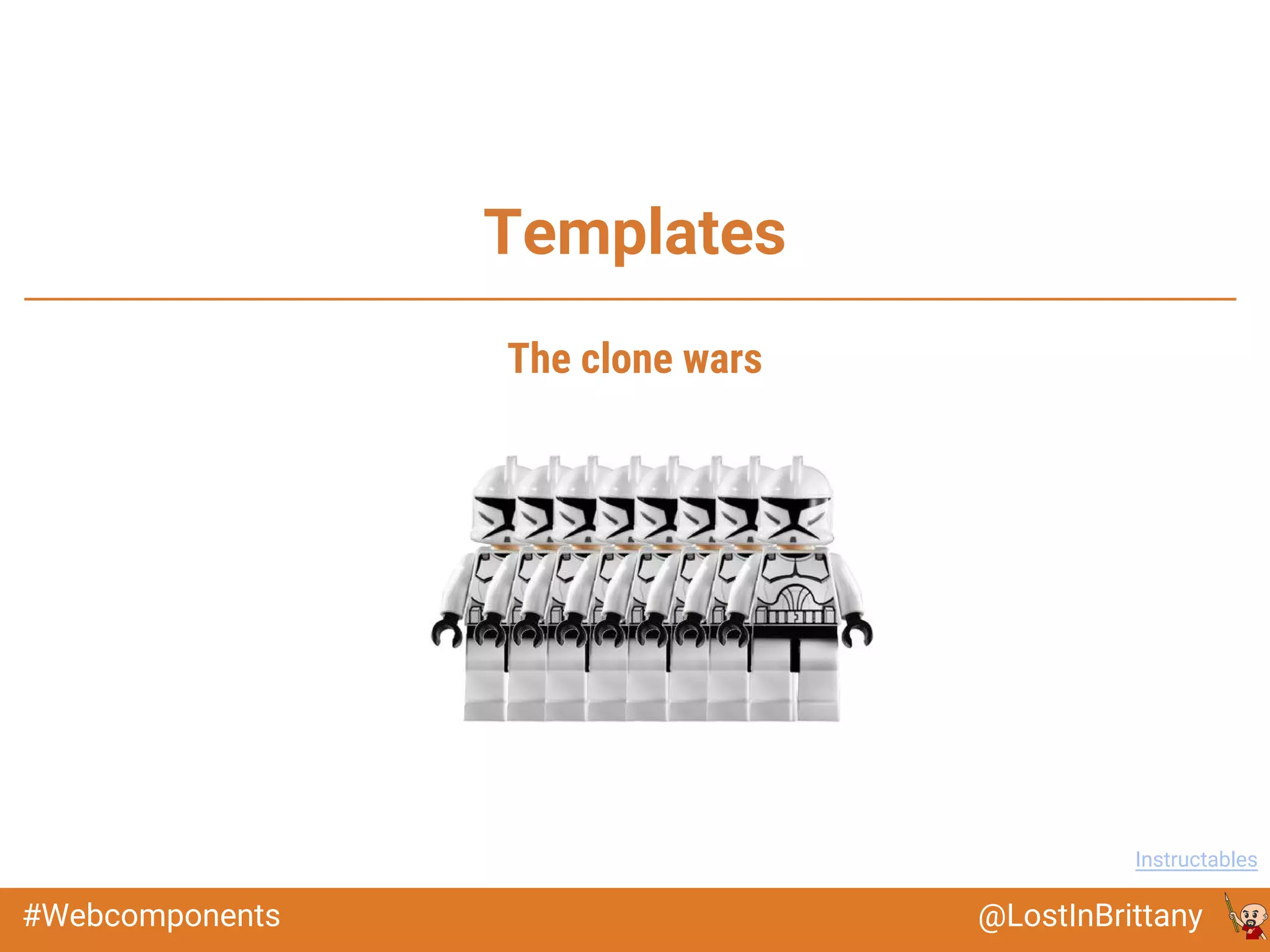 @LostInBrittany#Webcomponents
Templates
Image : Instructables
The clone wars
 