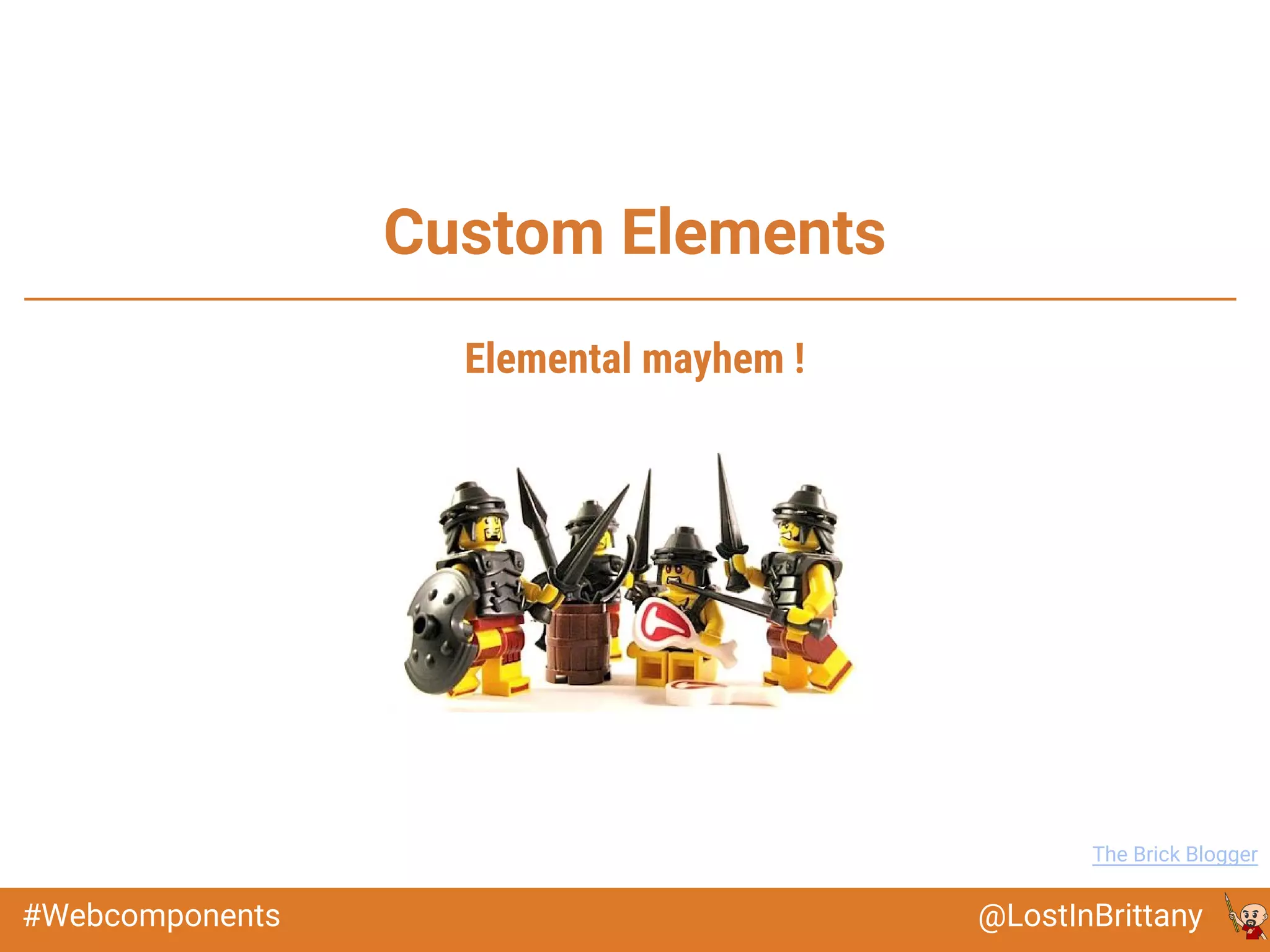@LostInBrittany#Webcomponents
Custom Elements
Image: The Brick Blogger
Elemental mayhem !
 