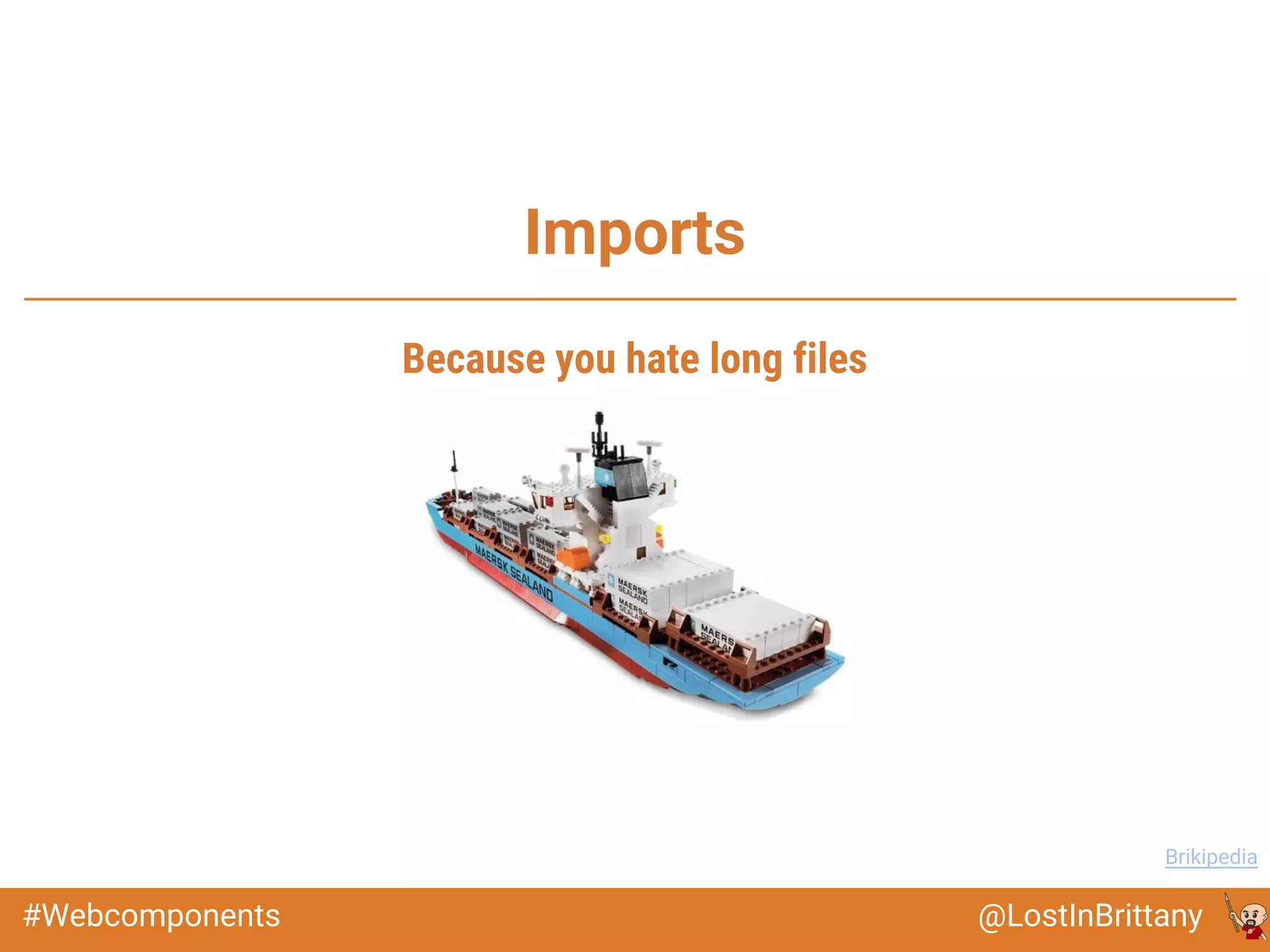 @LostInBrittany#Webcomponents
Imports
Image: Brikipedia
Because you hate long files
 
