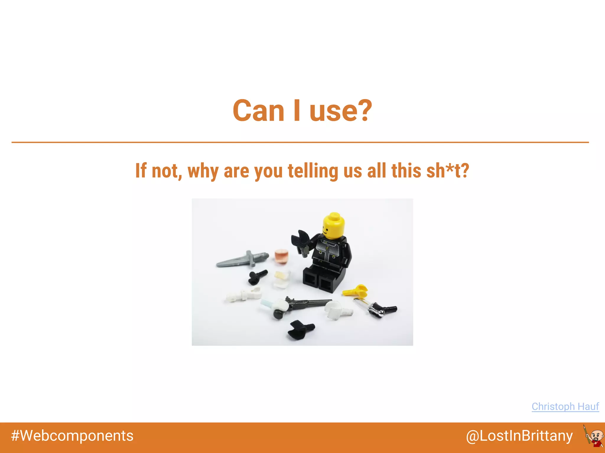 @LostInBrittany#Webcomponents
Can I use?
Image: Christoph Hauf
If not, why are you telling us all this sh*t?
 