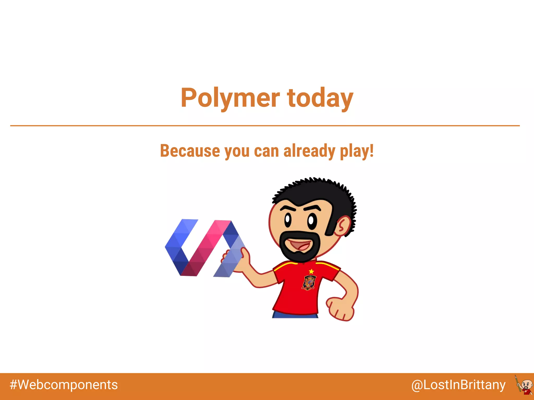 @LostInBrittany#Webcomponents
Polymer today
Because you can already play!
 