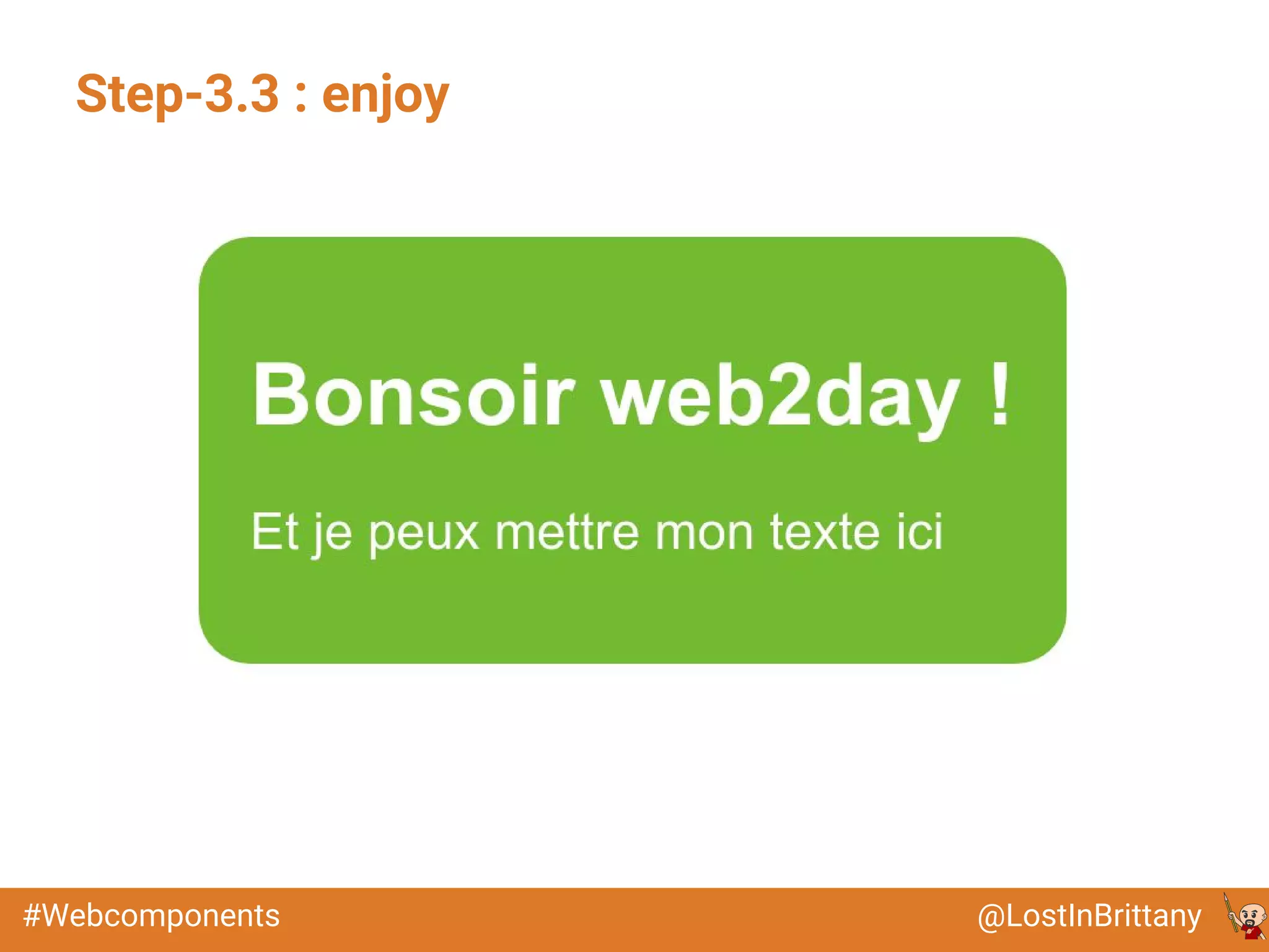 @LostInBrittany#Webcomponents
Step-3.3 : enjoy
 
