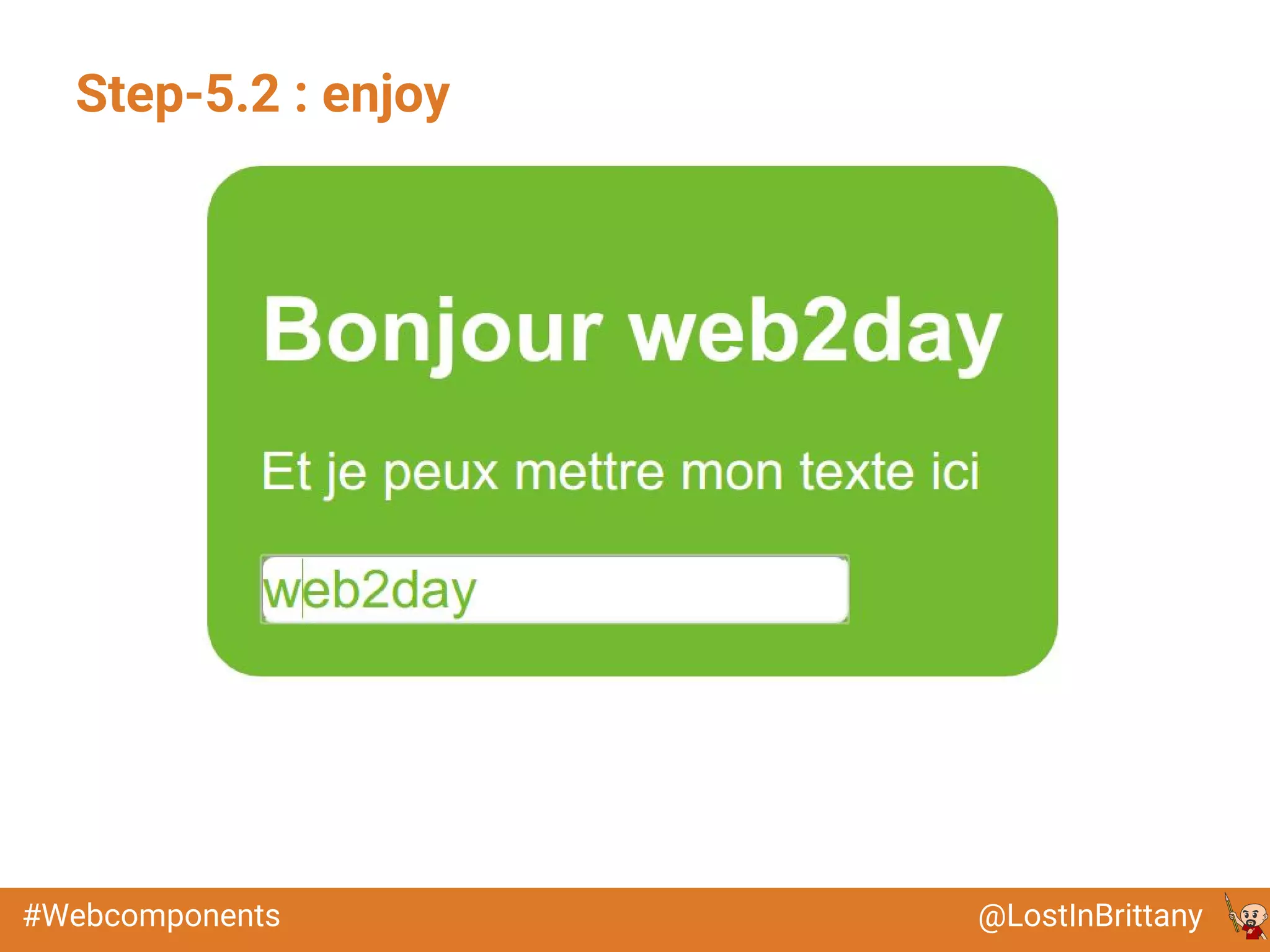 @LostInBrittany#Webcomponents
Step-5.2 : enjoy
 