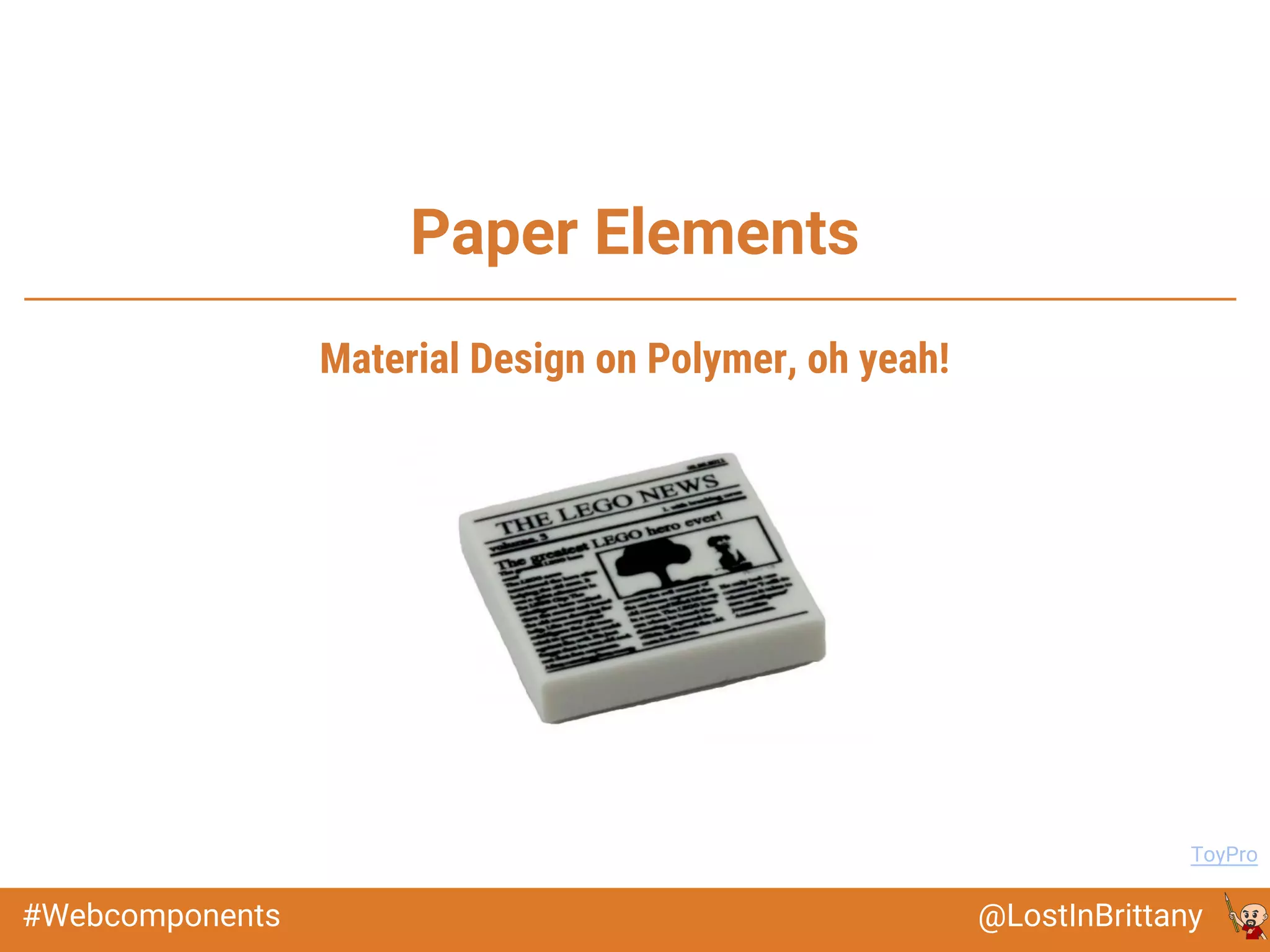 @LostInBrittany#Webcomponents
Paper Elements
Image: ToyPro
Material Design on Polymer, oh yeah!
 