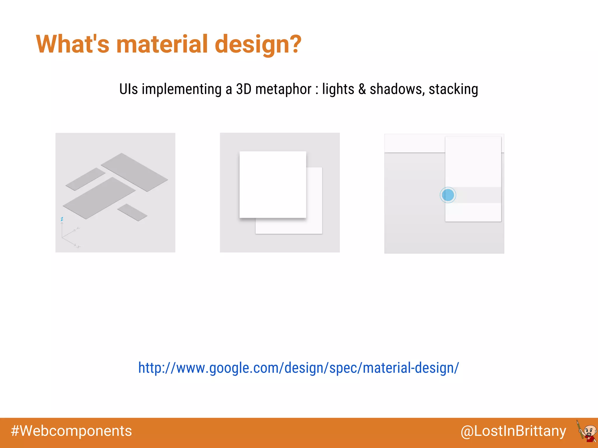 @LostInBrittany#Webcomponents
What's material design?
http://www.google.com/design/spec/material-design/
UIs implementing a 3D metaphor : lights & shadows, stacking
 