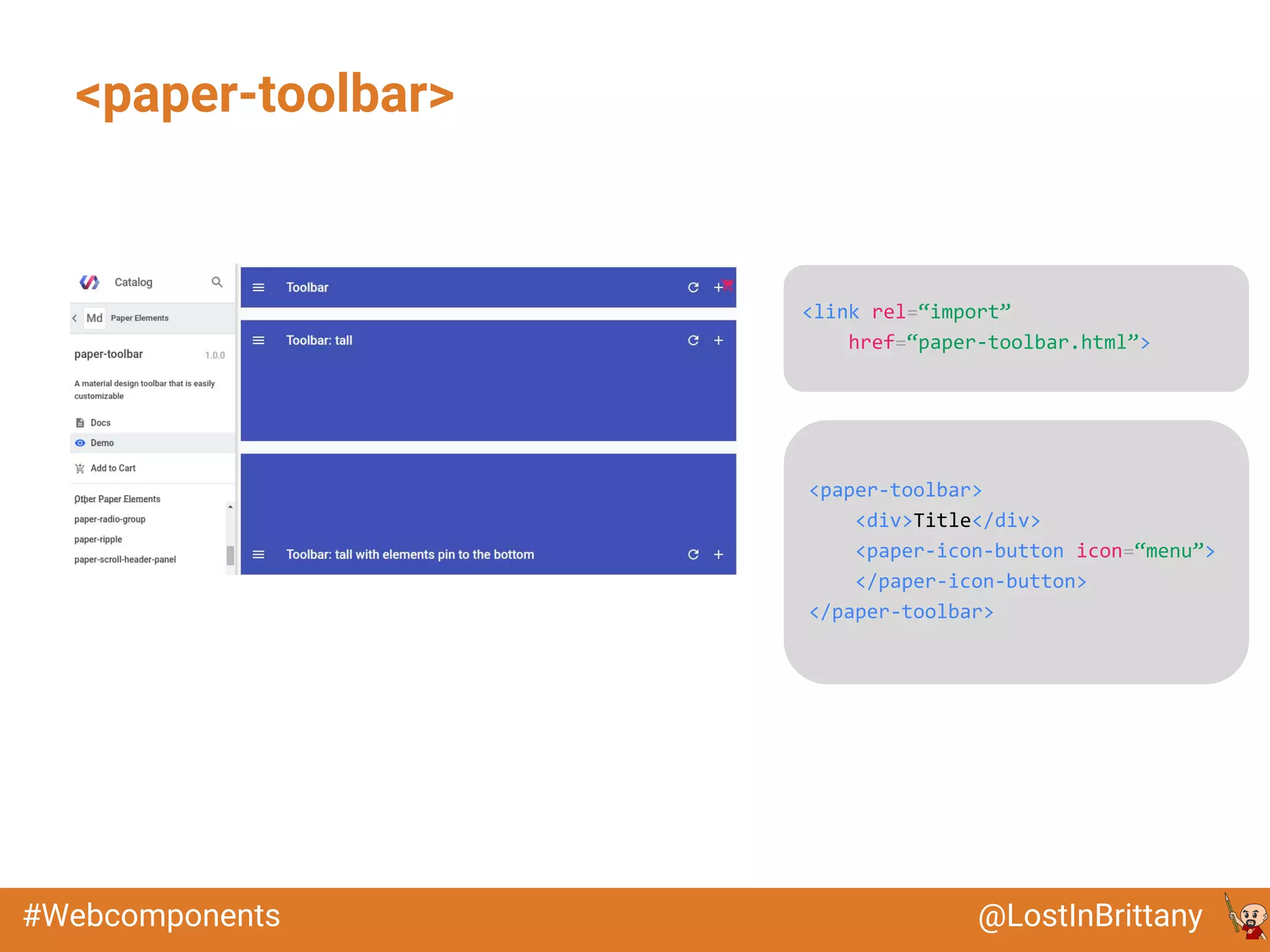 @LostInBrittany#Webcomponents
<paper-toolbar>
<link rel=“import”
href=“paper-toolbar.html”>
<paper-toolbar>
<div>Title</div>
<paper-icon-button icon=“menu”>
</paper-icon-button>
</paper-toolbar>
 