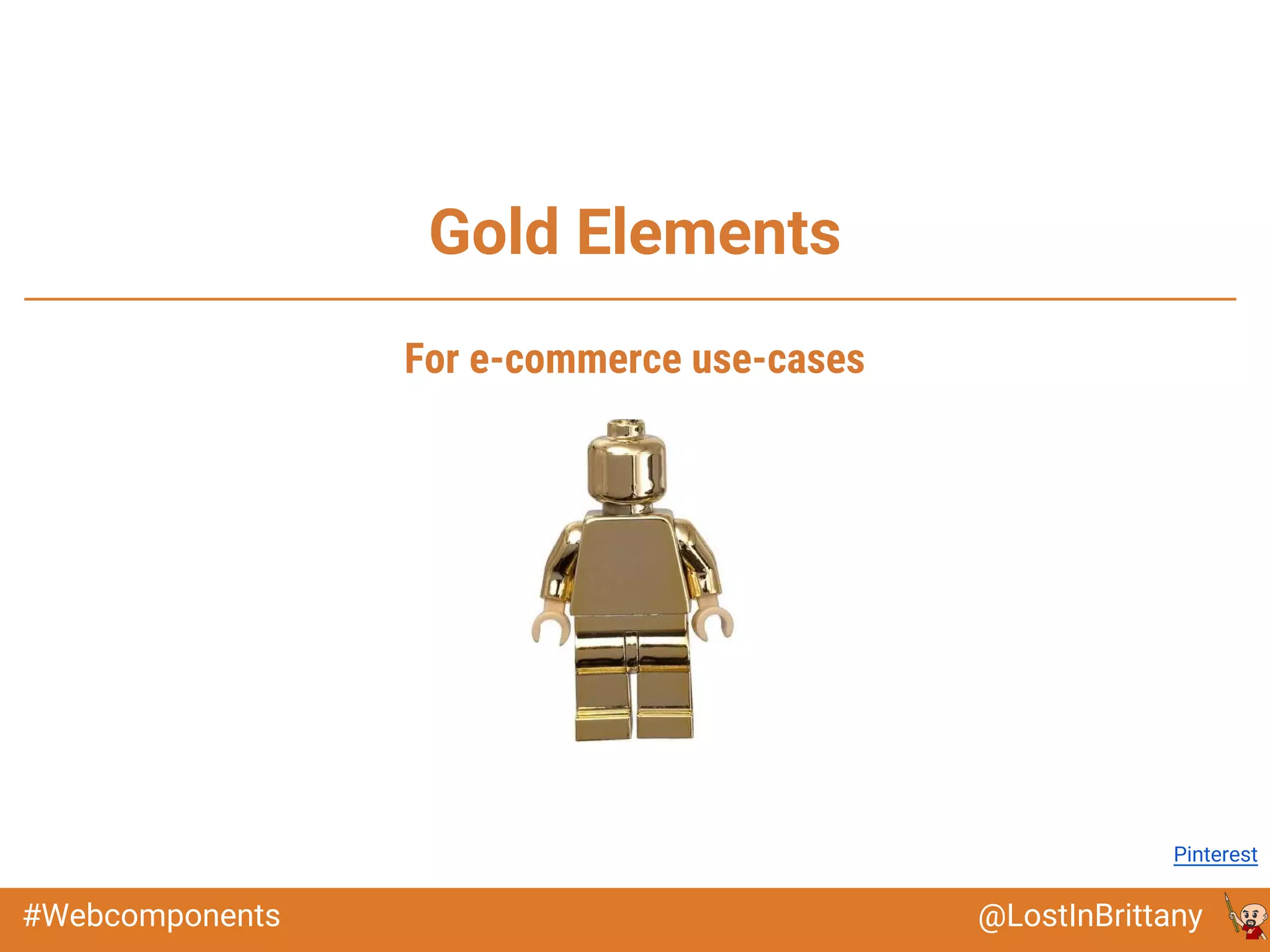@LostInBrittany#Webcomponents
Gold Elements
Image: Pinterest
For e-commerce use-cases
 