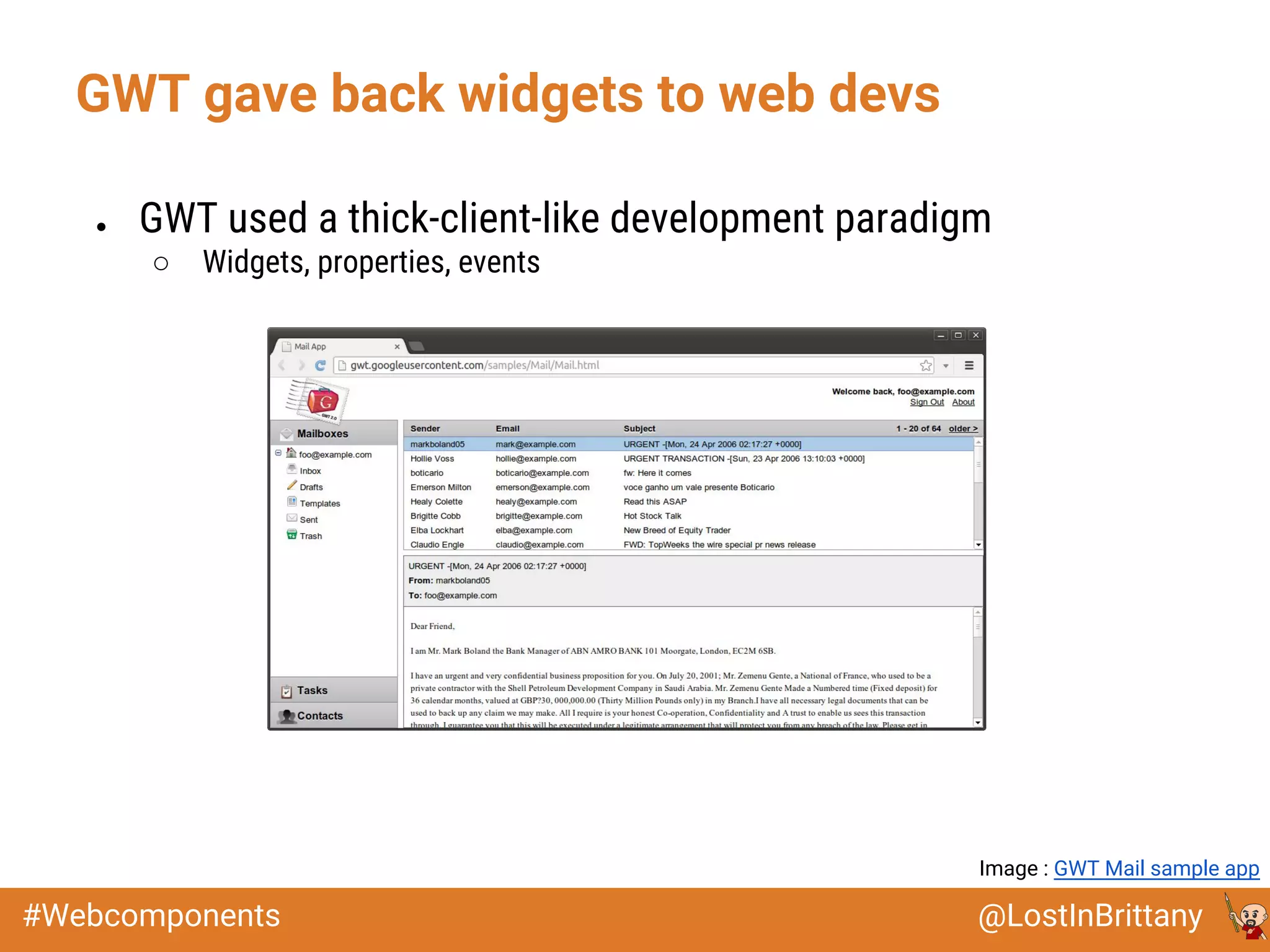 @LostInBrittany#Webcomponents
GWT gave back widgets to web devs
● GWT used a thick-client-like development paradigm
○ Widgets, properties, events
GWT web apps were widget oriented :
Single-page apps
Image : GWT Mail sample app
 