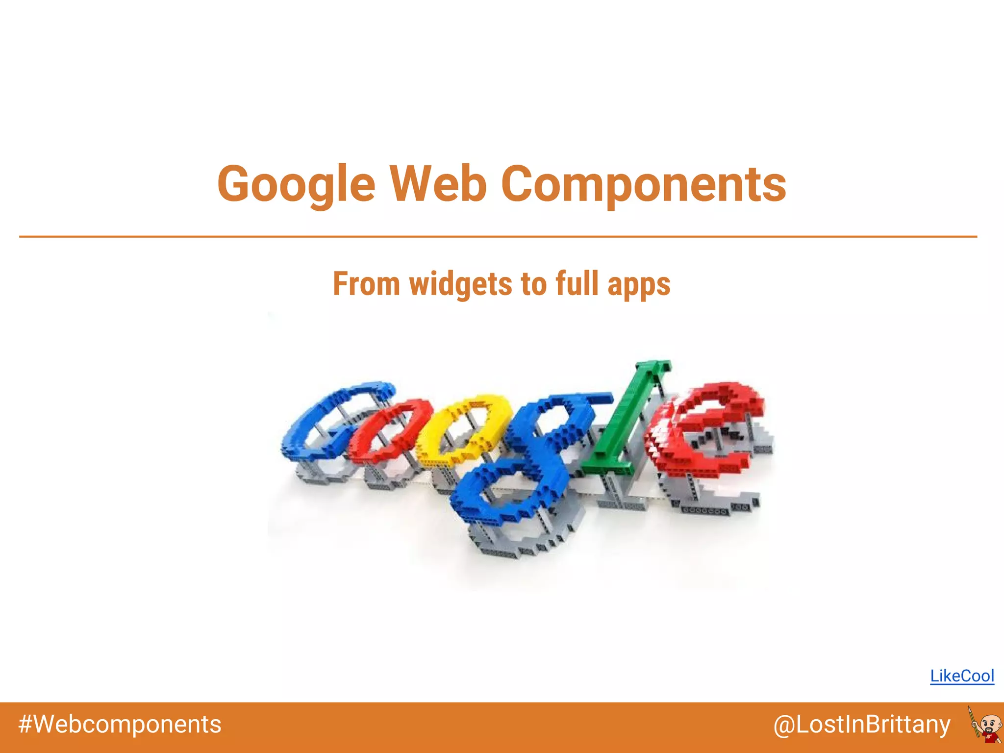 @LostInBrittany#Webcomponents
Google Web Components
Image: LikeCool
From widgets to full apps
 