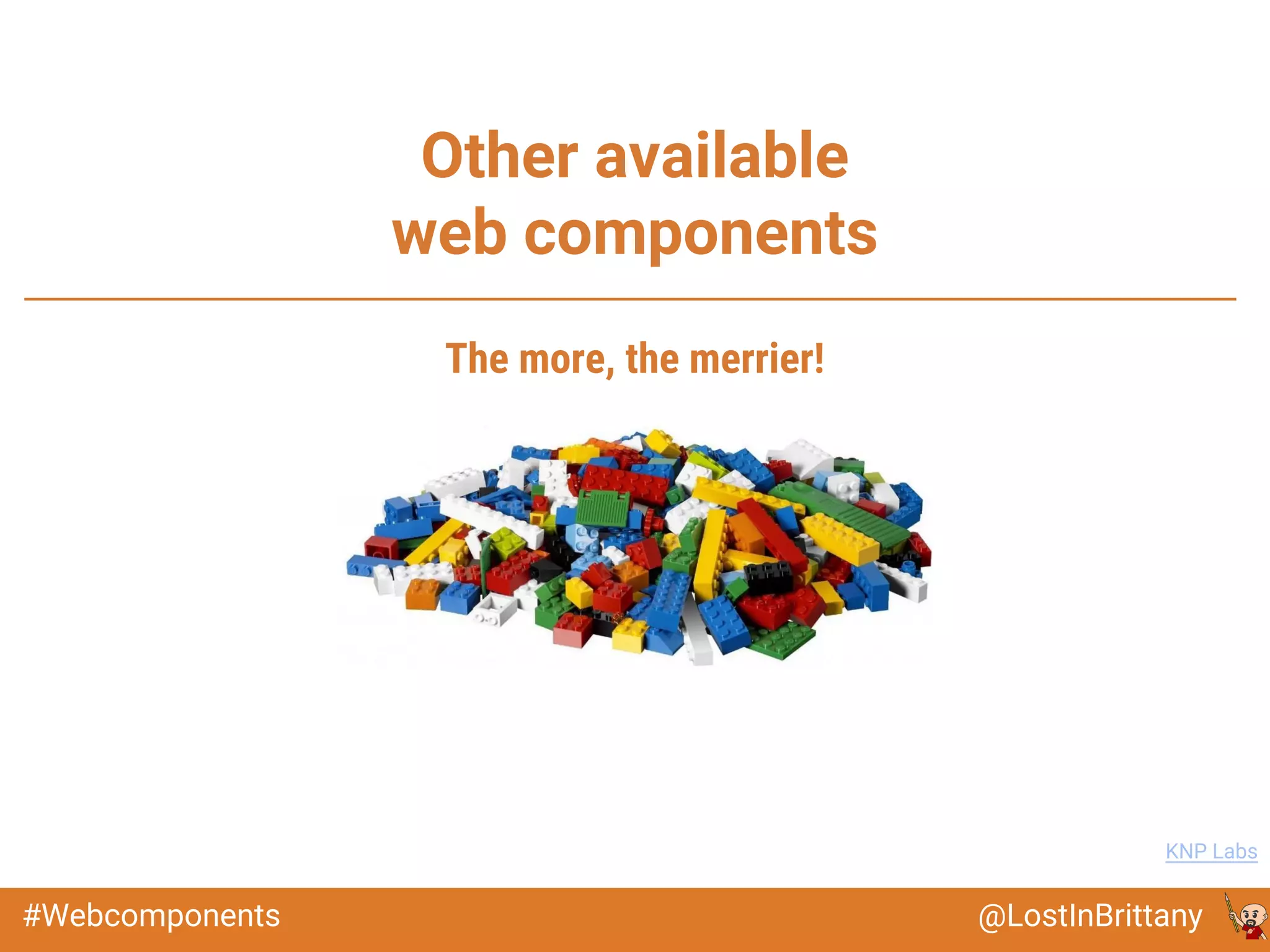 @LostInBrittany#Webcomponents
Other available
web components
Image: KNP Labs
The more, the merrier!
 