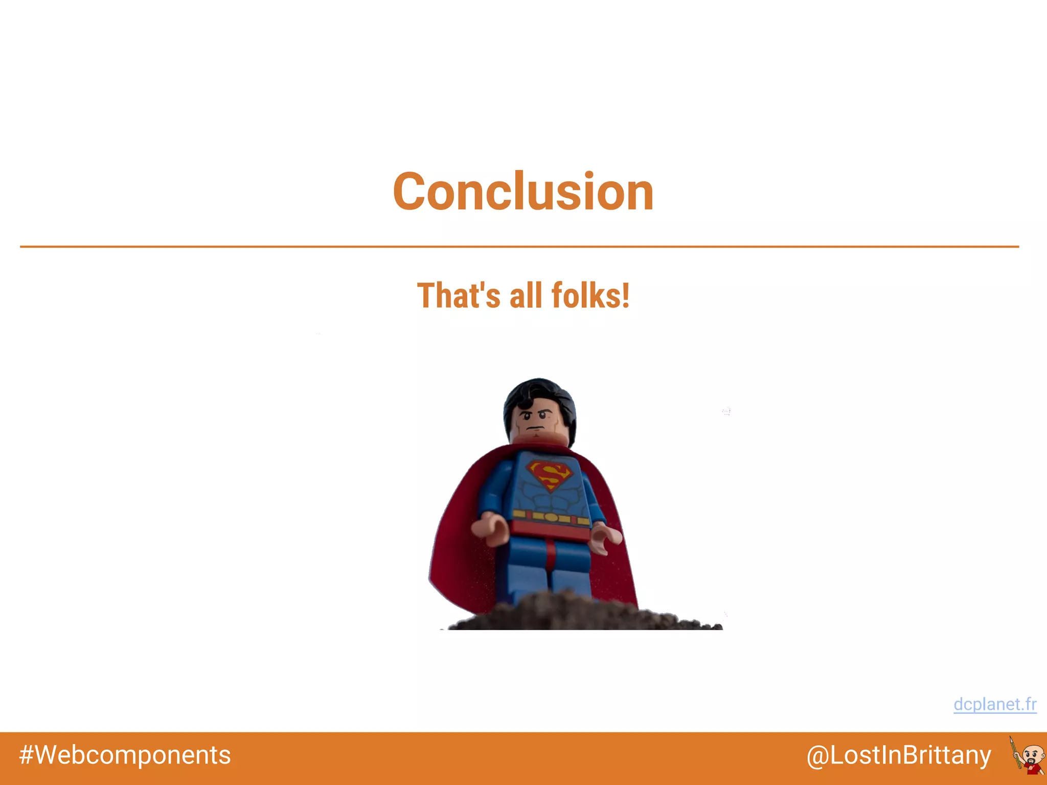 @LostInBrittany#Webcomponents
Conclusion
Image: dcplanet.fr
That's all folks!
 