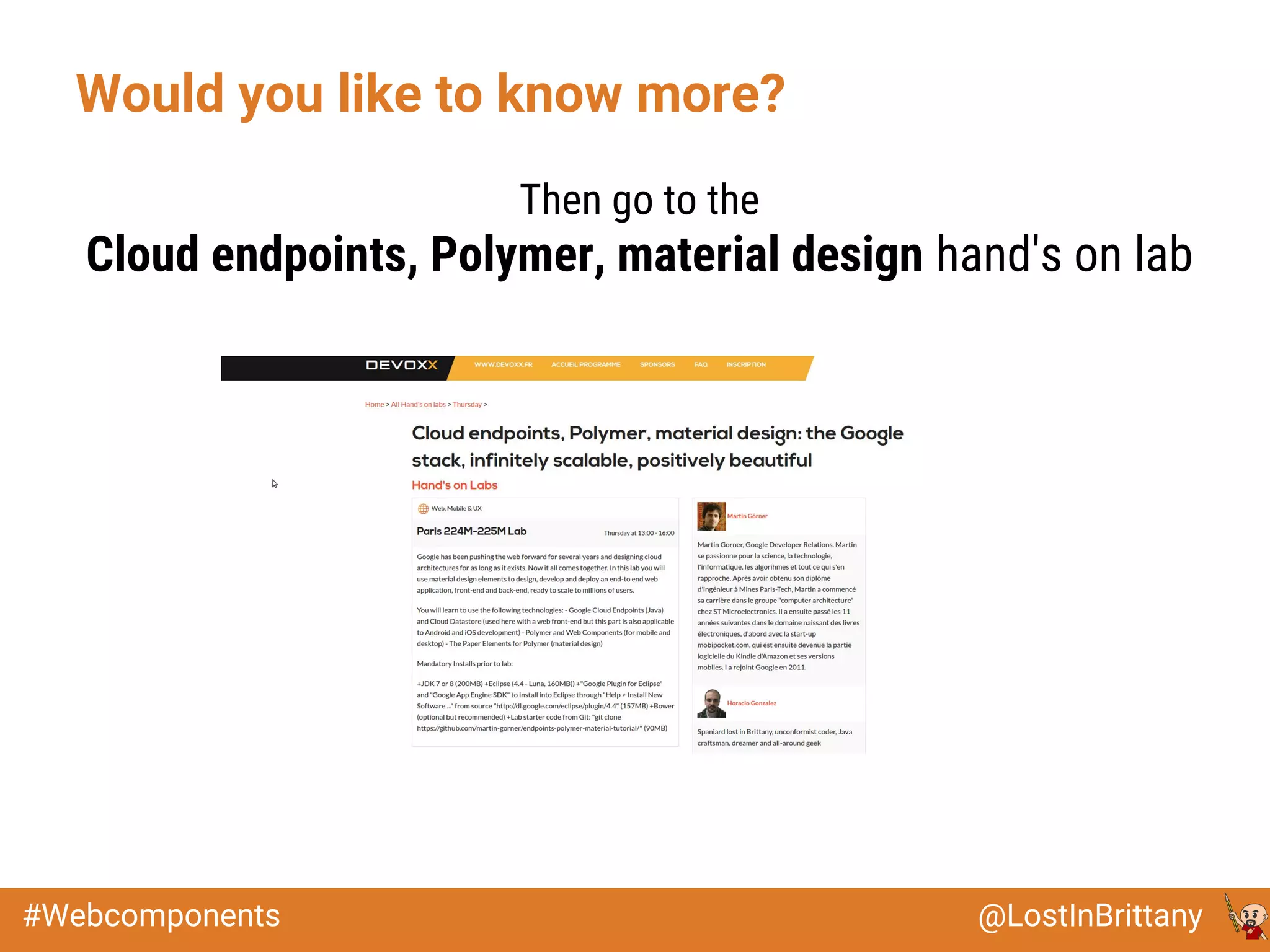 @LostInBrittany#Webcomponents
Would you like to know more?
Then go to the
Cloud endpoints, Polymer, material design hand's on lab
 