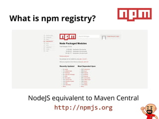 What is npm registry?
NodeJS equivalent to Maven Central
http://npmjs.org
 