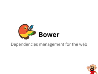 Bower
Dependencies management for the web
 
