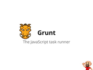 Grunt
The JavaScript task runner
 