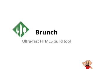 Brunch
Ultra-fast HTML5 build tool
 