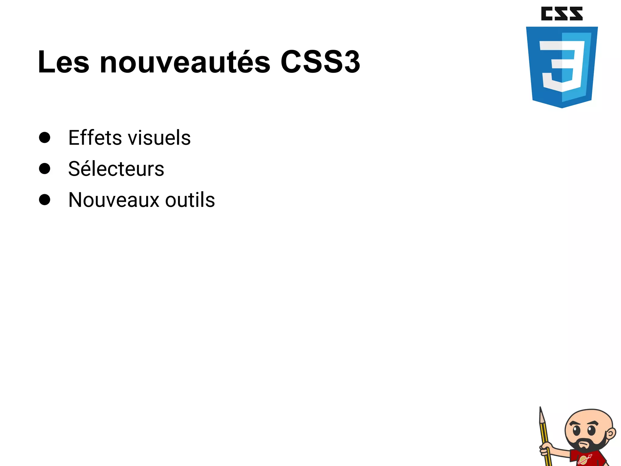 Les nouveautés CSS3
● Effets visuels
● Sélecteurs
● Nouveaux outils
 
