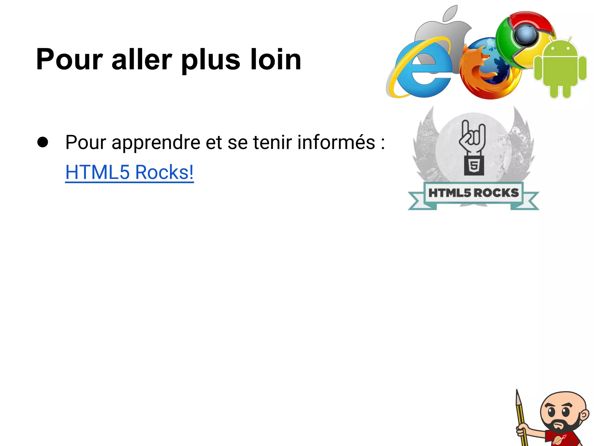 Pour aller plus loin
● Pour apprendre et se tenir informés :
HTML5 Rocks!
 
