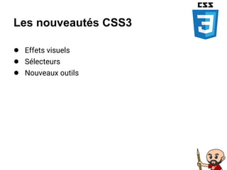 Les nouveautés CSS3
● Effets visuels
● Sélecteurs
● Nouveaux outils
 