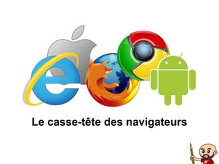 Le casse-tête des navigateurs
 