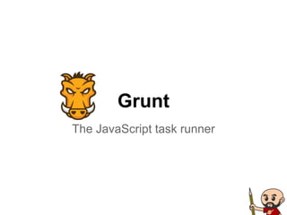 Grunt
The JavaScript task runner
 