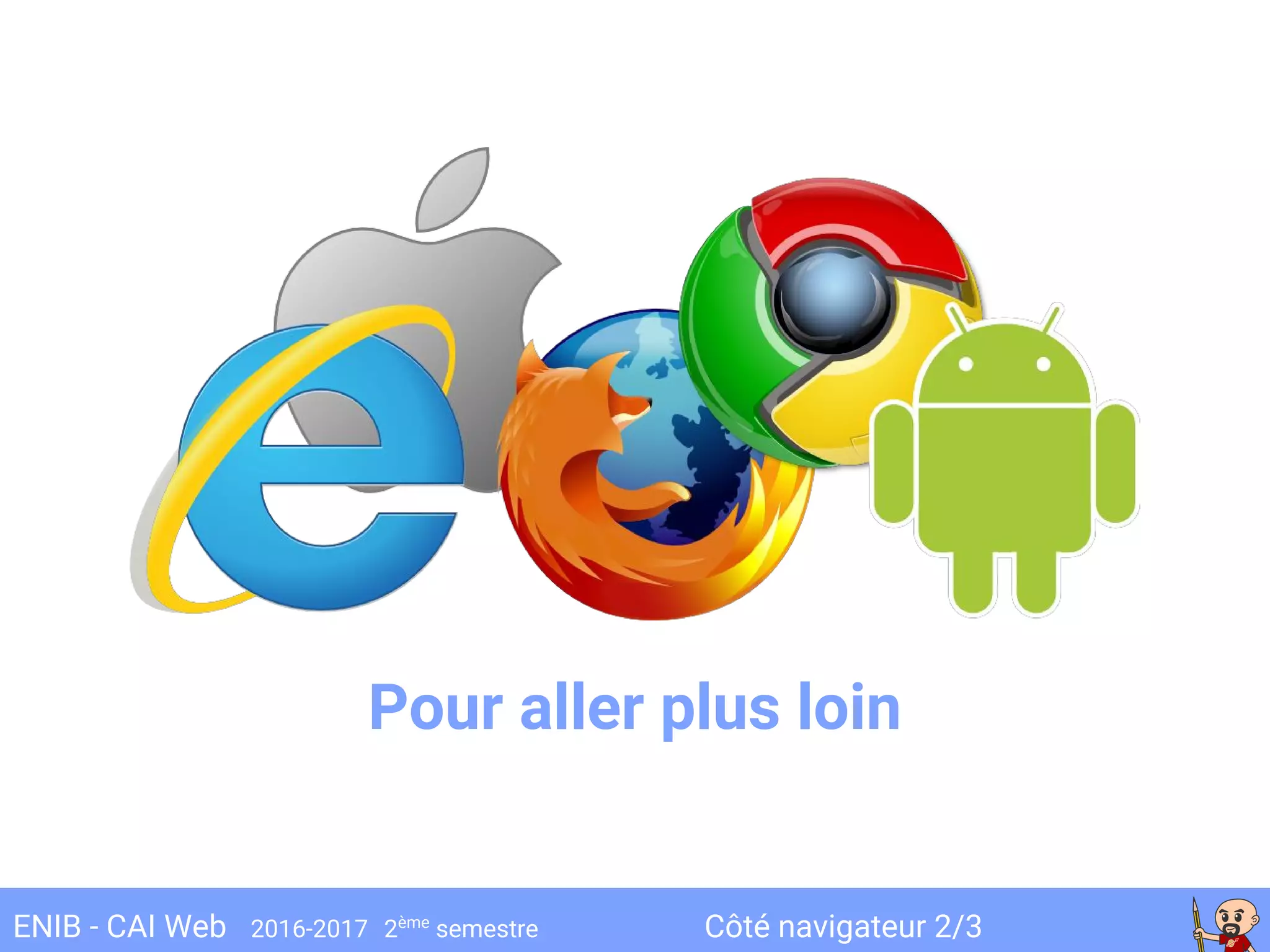 Côté navigateur 2/3ENIB - CAI Web 2016-2017 2ème
semestre
Pour aller plus loin
 