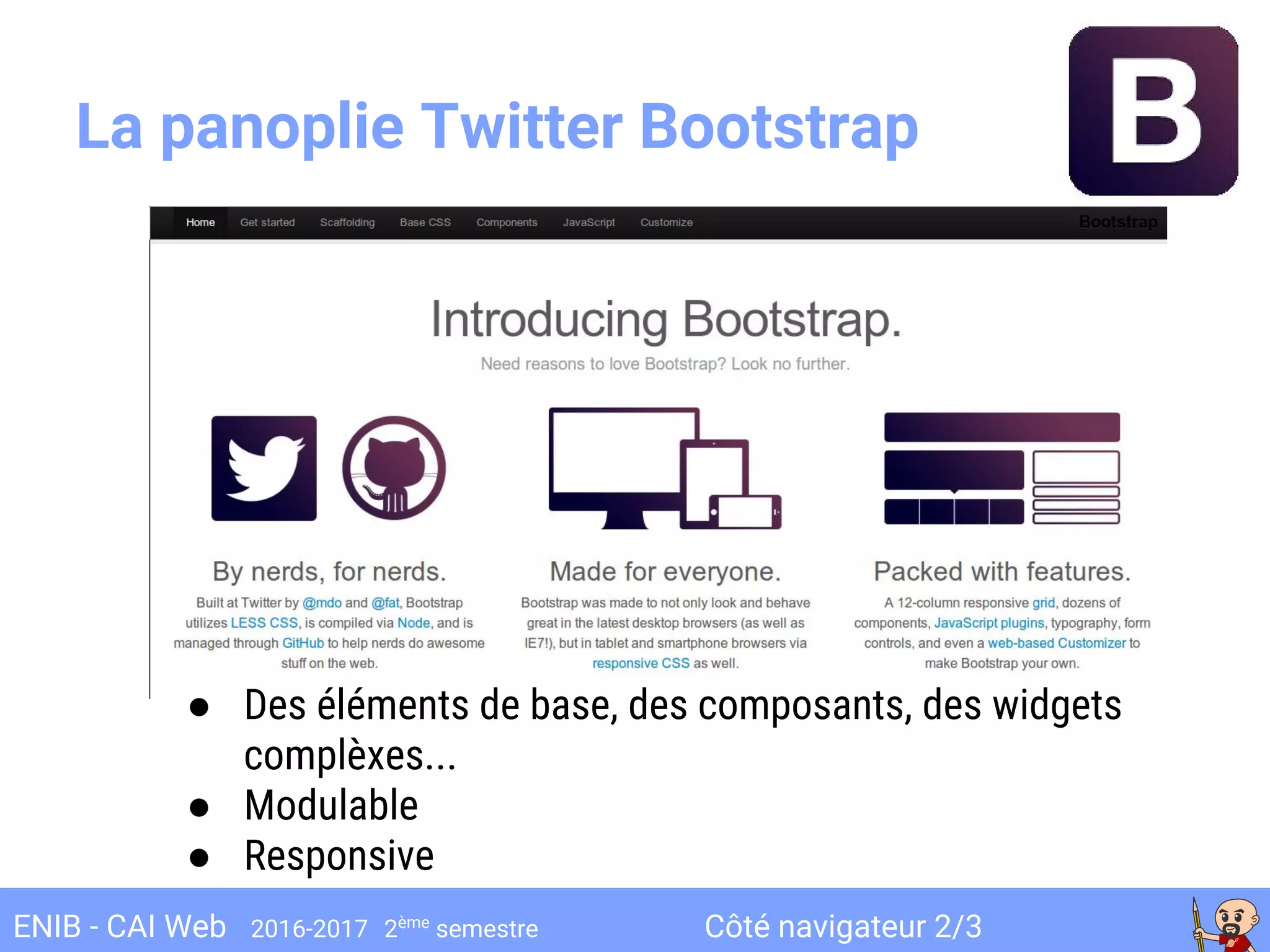 Côté navigateur 2/3ENIB - CAI Web 2016-2017 2ème
semestre
La panoplie Twitter Bootstrap
● Des éléments de base, des composants, des widgets
complèxes...
● Modulable
● Responsive
 