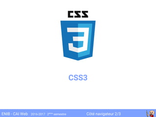 Côté navigateur 2/3ENIB - CAI Web 2016-2017 2ème
semestre
CSS3
 