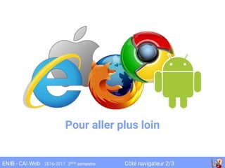 Côté navigateur 2/3ENIB - CAI Web 2016-2017 2ème
semestre
Pour aller plus loin
 