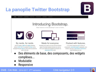 Côté navigateur 2/3ENIB - CAI Web 2016-2017 2ème
semestre
La panoplie Twitter Bootstrap
● Des éléments de base, des composants, des widgets
complèxes...
● Modulable
● Responsive
 
