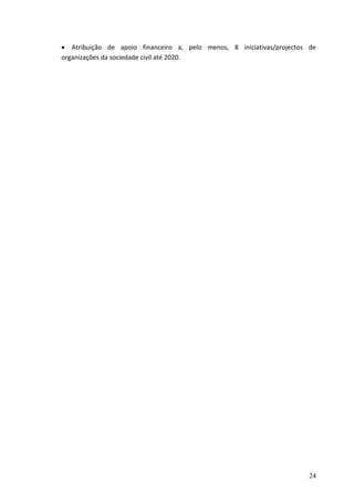  Atribuição de apoio financeiro a, pelo menos, 8 iniciativas/projectos de
organizações da sociedade civil até 2020.




                                                                       24
 