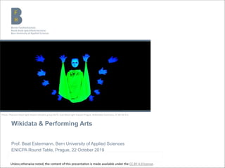 Wikidata & Performing Arts
Prof. Beat Estermann, Bern University of Applied Sciences
ENICPA Round Table, Prague, 22 October 2019
Unless otherwise noted, the content of this presentation is made available under the CC BY 4.0 license.
Photo: Phantom black light theatre (theatre group HILT), User:Black light theatre Prague, Wikimedia Commons, CC BY-SA 4.0.
 