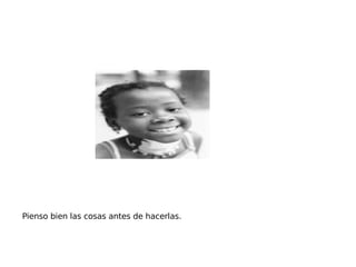 Pienso bien las cosas antes de hacerlas. 