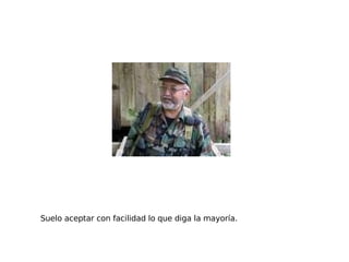 Suelo aceptar con facilidad lo que diga la mayoría. 